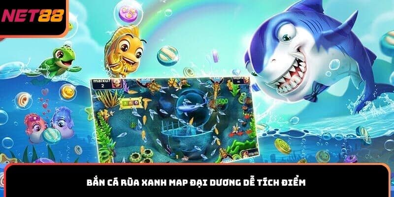 Bắn cá Rùa Xanh map Đại Dương dễ tích điểm