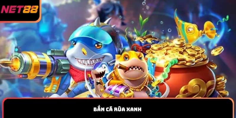 Bắn cá Rùa Xanh