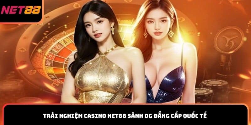 Trải nghiệm Casino Net88 sảnh DG đẳng cấp quốc tế