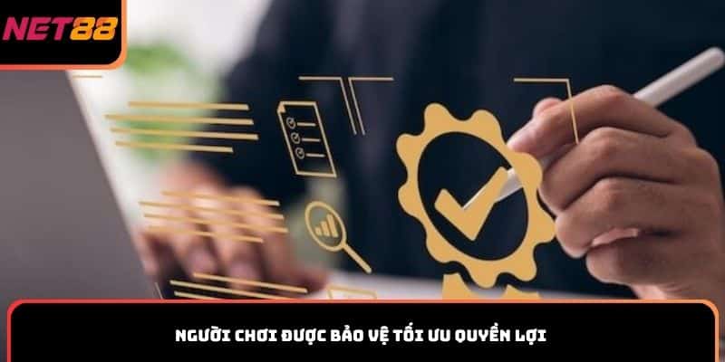 Người chơi được bảo vệ tối ưu quyền lợi