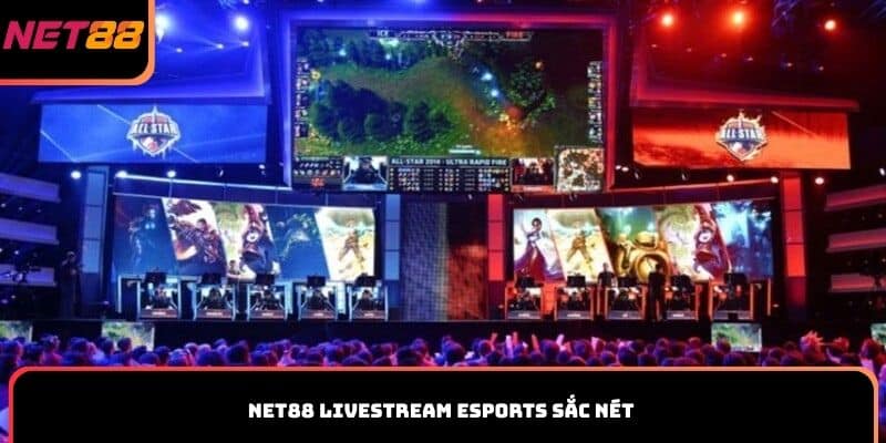 Net88 livestream Esports sắc nét