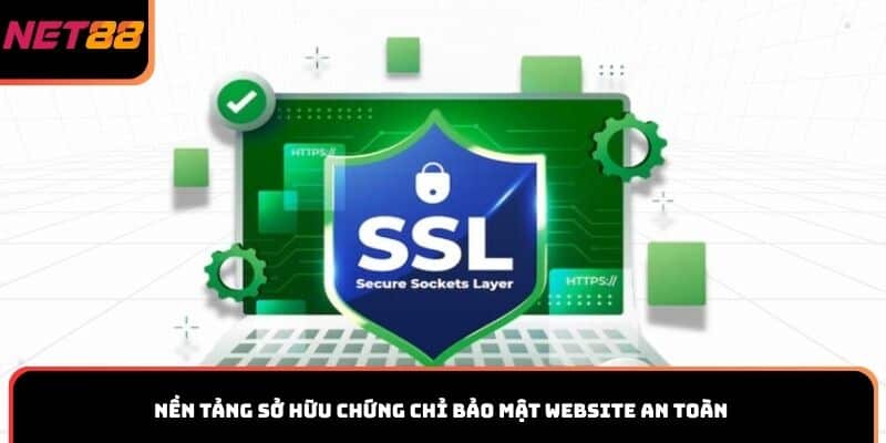 Nền tảng sở hữu chứng chỉ bảo mật website an toàn