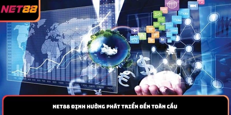 Net88 định hưởng phát triển đến toàn cầu