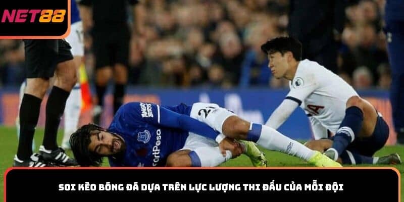 Soi kèo bóng đá dựa trên lực lượng thi đấu của mỗi đội